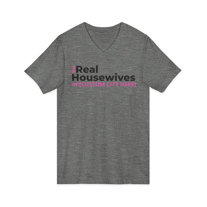 Customizable The Real Housewives of [ANY CITY] V-Neck Tee