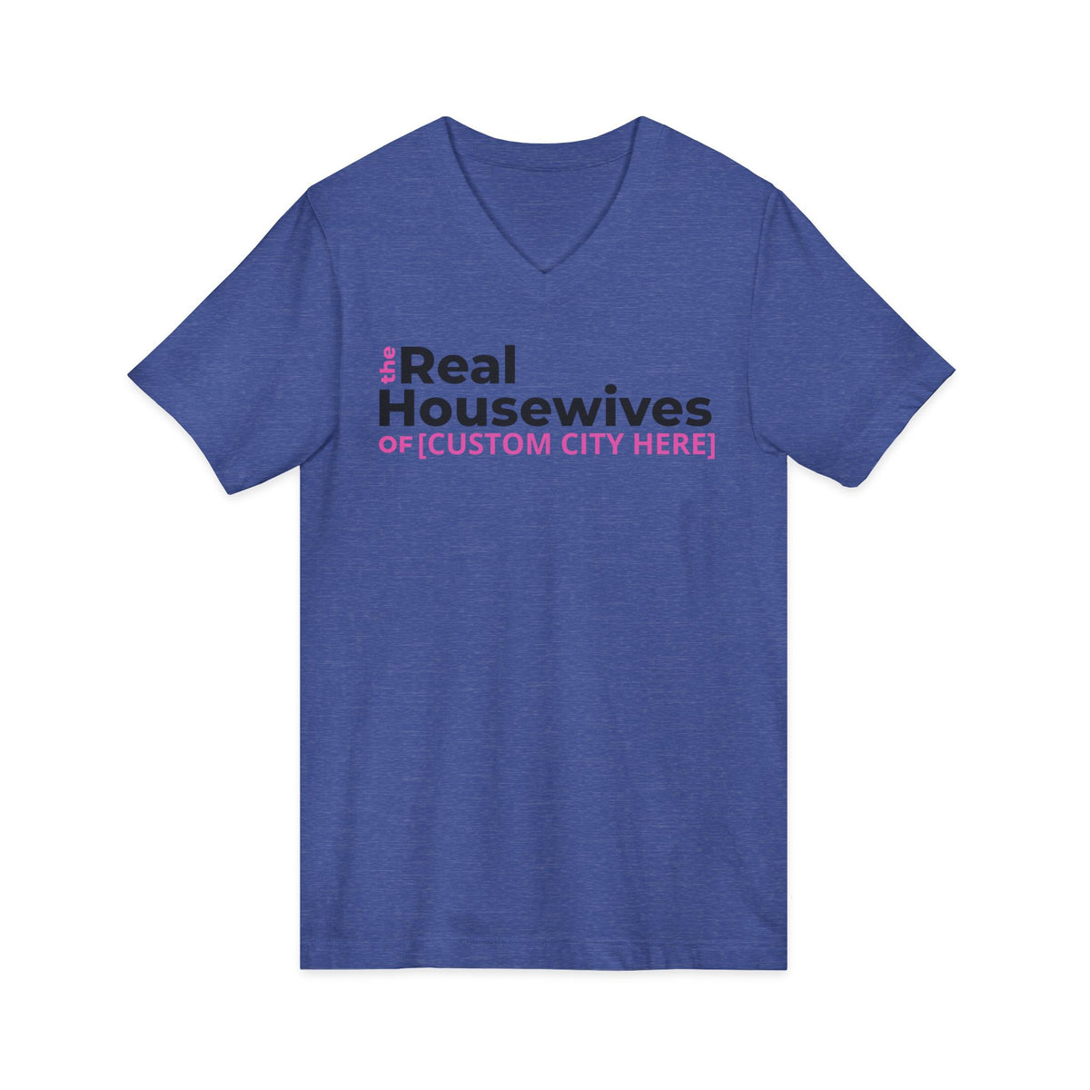 Customizable The Real Housewives of [ANY CITY] V-Neck Tee