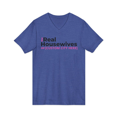 Customizable The Real Housewives of [ANY CITY] V-Neck Tee